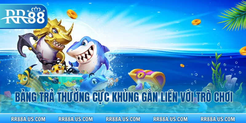 Bảng trả thưởng cực khủng gắn liền với trò chơi