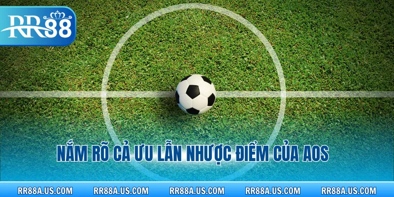 Nắm rõ cả ưu lẫn nhược điểm của AOS