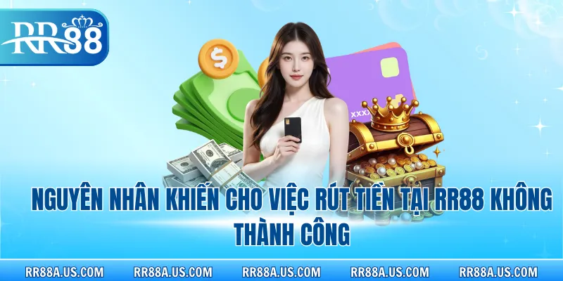 Nguyên nhân khiến cho việc rút tiền tại RR88 không thành công