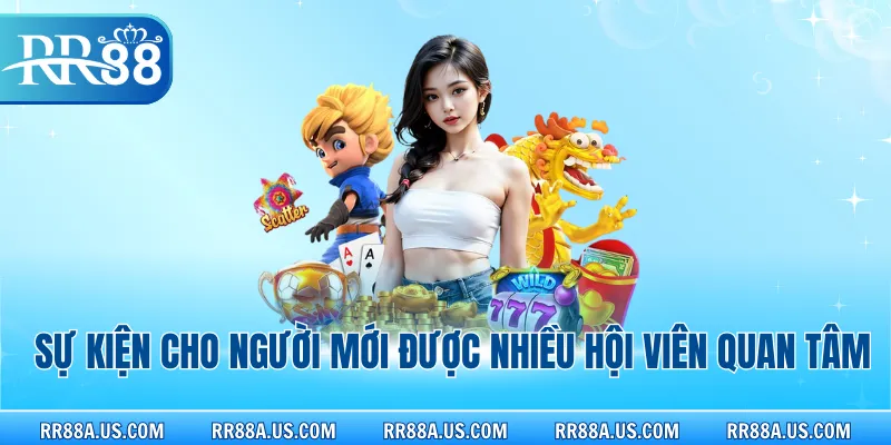 Sự kiện cho người mới được nhiều hội viên quan tâm