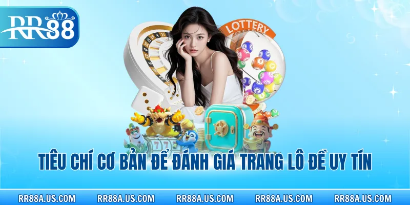 Tiêu chí cơ bản để đánh giá trang lô đề uy tín